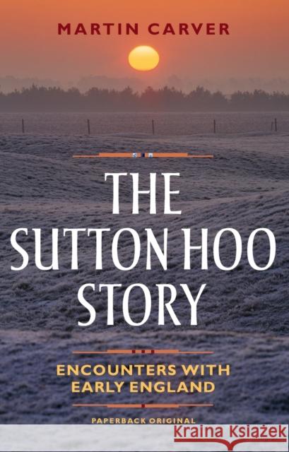 The Sutton Hoo Story: Encounters with Early England