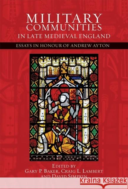 Military Communities in Late Medieval England: Essays in Honour of Andrew Ayton