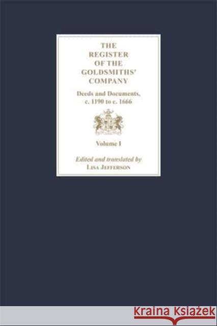 The Register of the Goldsmiths' Company: Deeds and Documents, C. 1190 to C. 1666: Vol I - III