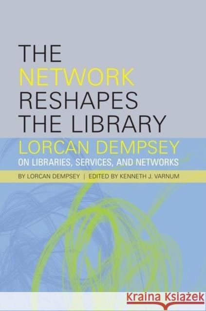 The Network Reshapes the Library : Lorcan Dempsey on Libraries, Services, and Networks