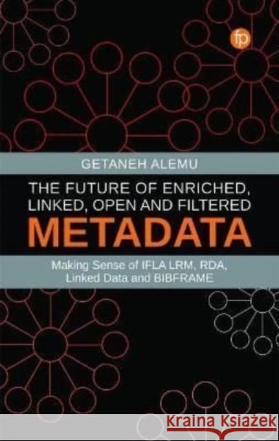 The Future of Enriched, Linked, Open and Filtered Metadata: Making Sense of Ifla Lrm, Rda, Linked Data and Bibframe