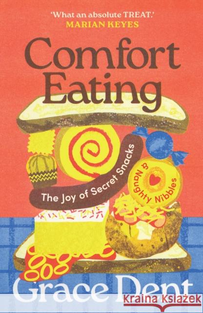 Comfort Eating: The Joy of Secret Snacks and Naughty Nibbles