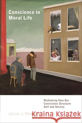 Conscience in Moral Life: Rethinking How Our Convictions Structure Self and Society