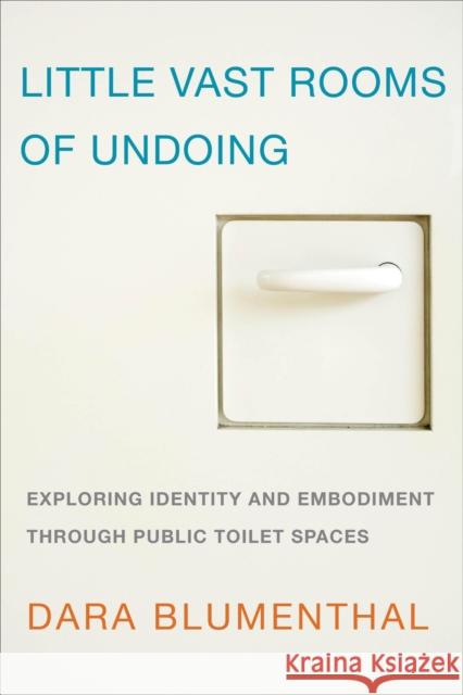 Little Vast Rooms of Undoing: Exploring Identity and Embodiment through Public Toilet Spaces