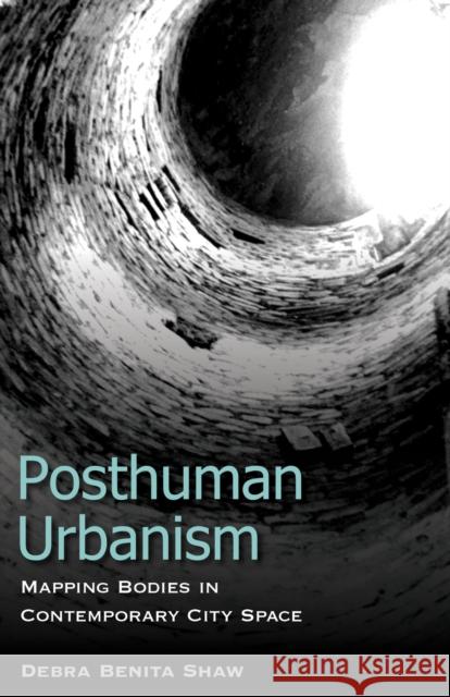 Posthuman Urbanism: Mapping Bodies in Contemporary City Space