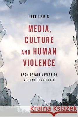 Media, Culture and Human Violence: From Savage Lovers to Violent Complexity