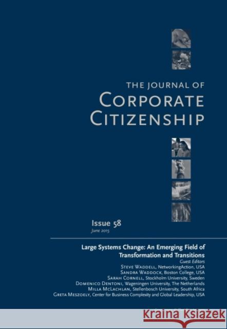 Large Systems Change: An Emerging Field of Transformation and Transitions: A Special Theme Issue of the Journal of Corporate Citizenship (Issue 58)