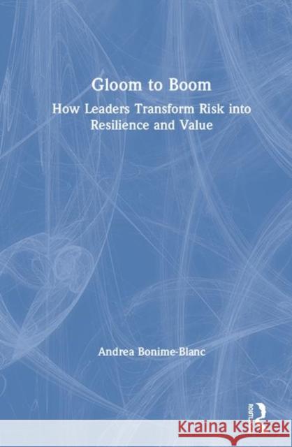 Gloom to Boom: How Leaders Transform Risk Into Resilience and Value