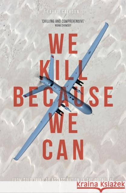 We Kill Because We Can: From Soldiering to Assassination in the Drone Age