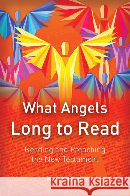 What Angels Long to Read: Reading and Preaching the New Testament