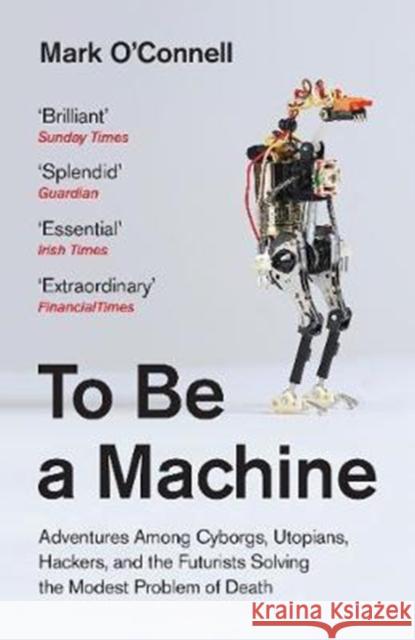 To Be a Machine: Adventures Among Cyborgs, Utopians, Hackers, and the Futurists Solving the Modest Problem of Death