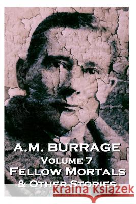 A.M. Burrage - Fellow Mortals & Other Stories: Classics From The Master Of Horror