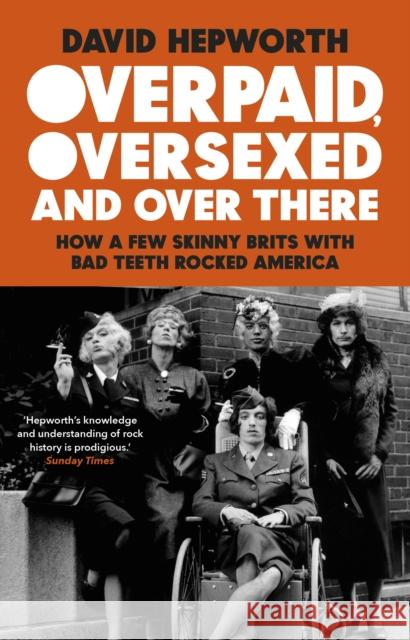 Overpaid, Oversexed and Over There: How a Few Skinny Brits with Bad Teeth Rocked America