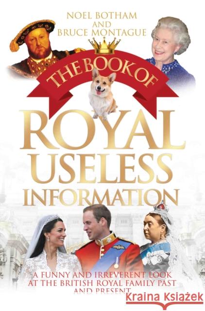 The Book of Royal Useless Information: A Funny and Irreverent Look at The British Royal Family Past and Present