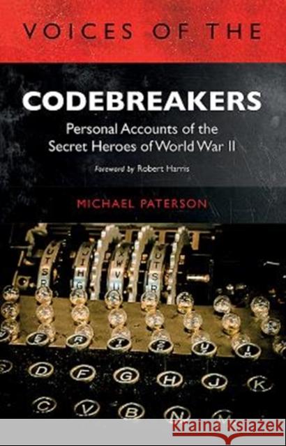 Voices of the Codebreakers: Personal accounts of the secret heroes of World War II
