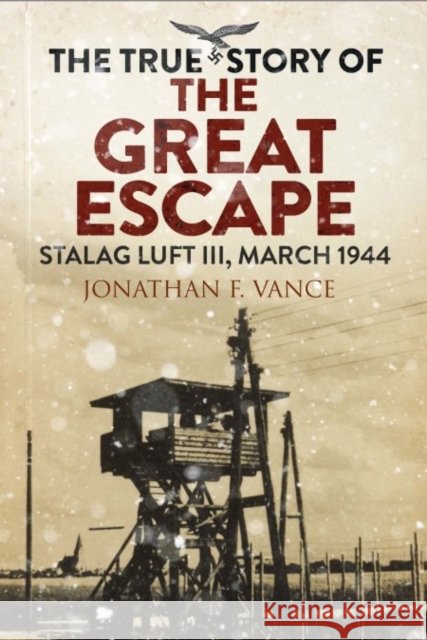 The True Story of the Great Escape: Stalag Luft III, March 1944