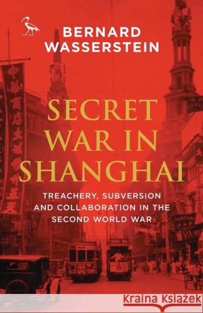 Secret War in Shanghai: Treachery, Subversion and Collaboration in the Second World War