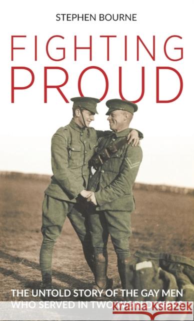 Fighting Proud: The Untold Story of the Gay Men Who Served in Two World Wars