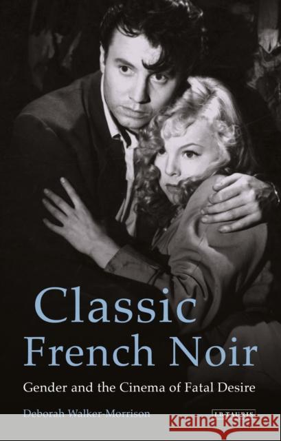 Classic French Noir: Gender and the Cinema of Fatal Desire