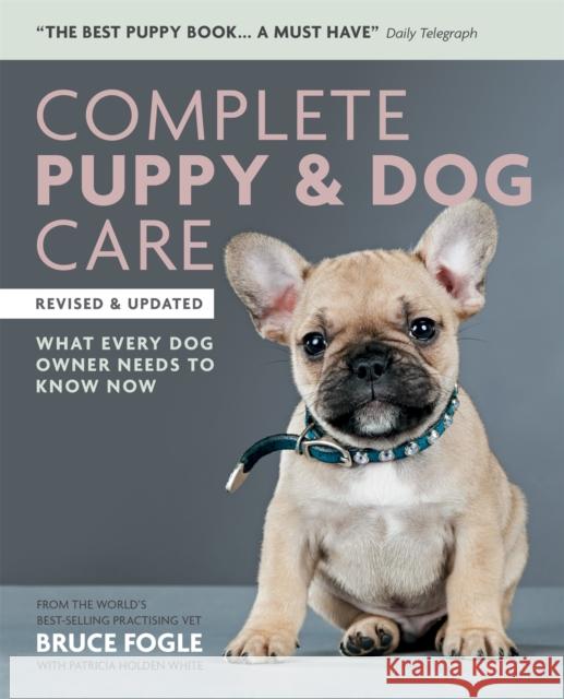 Complete Puppy & Dog Care: What every dog owner needs to know