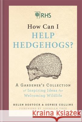 RHS How Can I Help Hedgehogs?: A Gardener's Collection of Inspiring Ideas for Welcoming Wildlife
