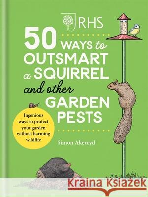 RHS 50 Ways to Outsmart a Squirrel & Other Garden Pests: Ingenious ways to protect your garden without harming wildlife