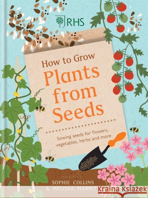 RHS How to Grow Plants from Seeds: Sowing seeds for flowers, vegetables, herbs and more