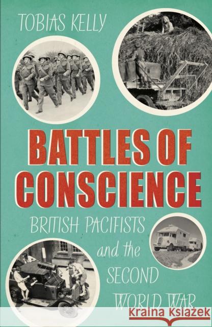 Battles of Conscience: British Pacifists and the Second World War