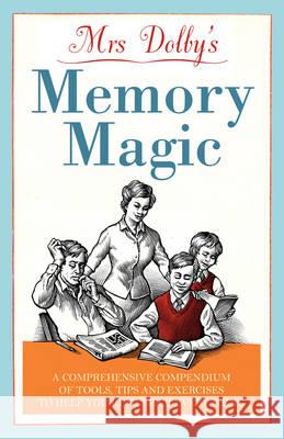 Mrs Dolby's Memory Magic: A Comprehensive Compendium of Tools, Tips and Exercises to Help You Remember Everything