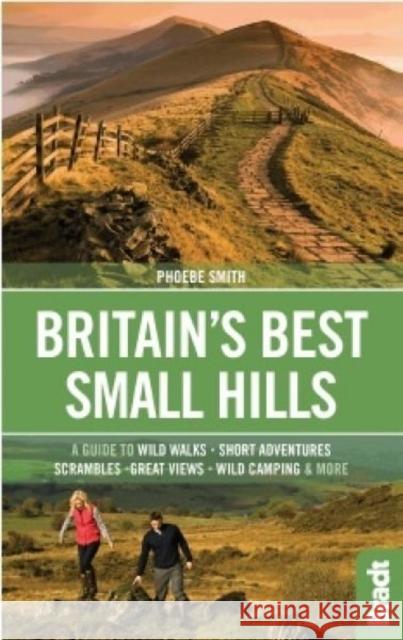 Britain's Best Small Hills: A guide to wild walks, short adventures, scrambles, great views, wild camping & more