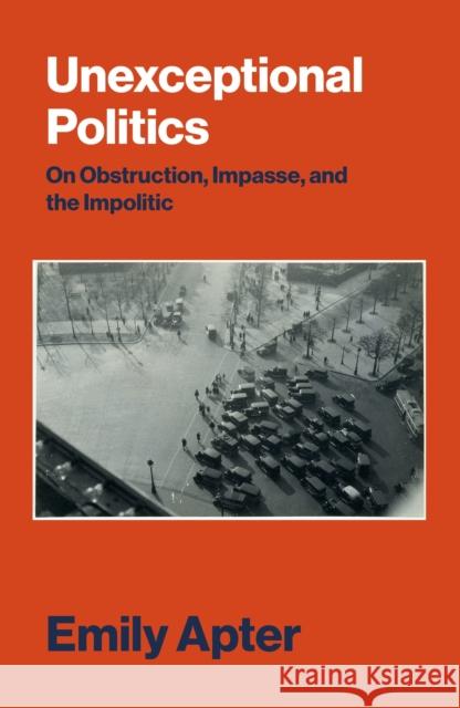 Unexceptional Politics: On Obstruction, Impasse, and the Impolitic