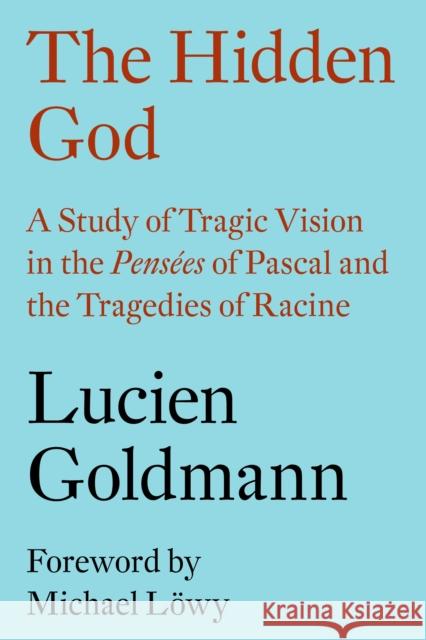 The Hidden God: A Study of Tragic Vision in the Pensées of Pascal and the Tragedies of Racine