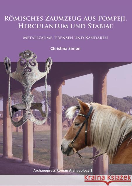 Romisches Zaumzeug Aus Pompeji, Herculaneum Und Stabiae: Metallzaume, Trensen Und Kandaren