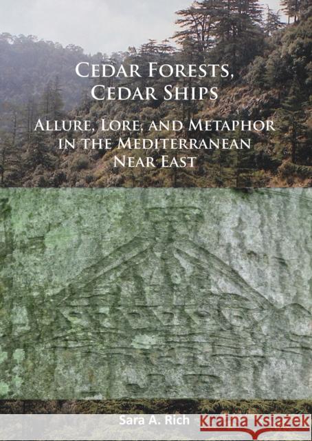 Cedar Forests, Cedar Ships: Allure, Lore, and Metaphor in the Mediterranean Near East