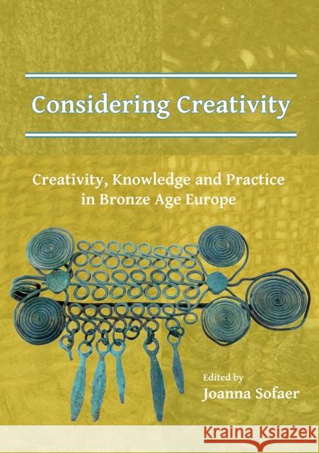 Considering Creativity: Creativity, Knowledge and Practice in Bronze Age Europe