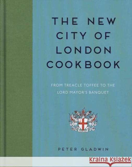 New City of London Cookbook: From Treacle Toffee to the Lord Mayor's Banquet