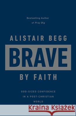 Brave by Faith: God-Sized Confidence in a Post-Christian World