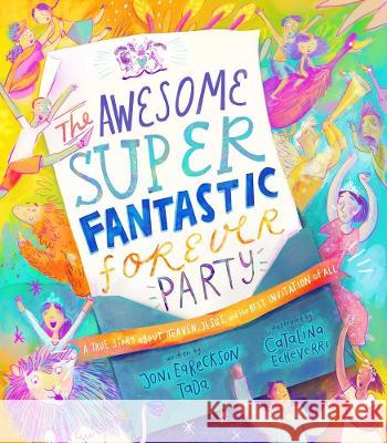 The Awesome Super Fantastic Forever Party Storybook: A True Story about Heaven, Jesus, and the Best Invitation of All