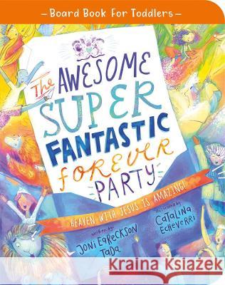 The Awesome Super Fantastic Forever Party Board Book: Heaven with Jesus Is Amazing!
