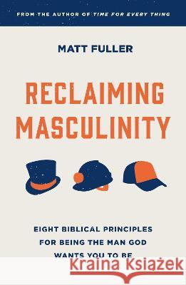 Reclaiming Masculinity: Seven Biblical Principles for Being the Man God Wants You to Be