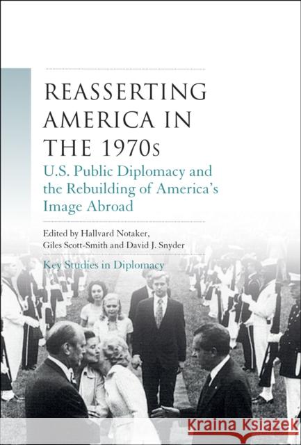 Reasserting America in the 1970s: U.S. Public Diplomacy and the Rebuilding of America's Image Abroad