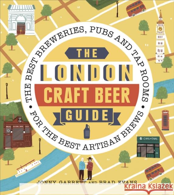 The London Craft Beer Guide: The best breweries, pubs and tap rooms for the best artisan brews