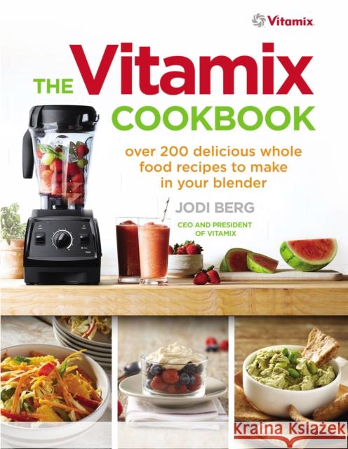 The Vitamix Cookbook: Over 200 delicious whole food recipes to make in your blender
