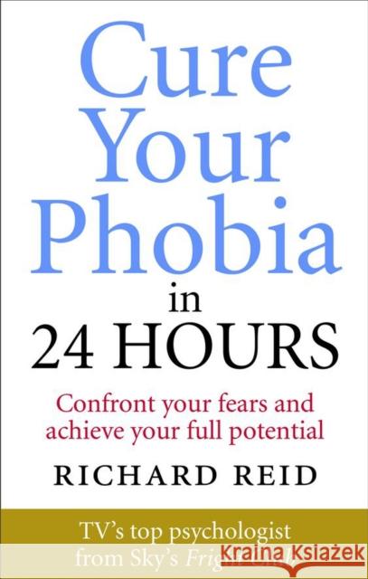 Cure Your Phobia in 24 Hours: Confront Your Fears and Achieve Your Full Potential