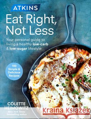 Atkins: Eat Right, Not Less: Your personal guide to living a healthy low-carb and low-sugar lifestyle