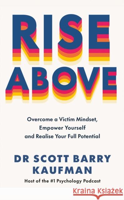 Rise Above: Overcome a Victim Mindset, Empower Yourself and Realise Your Full Potential