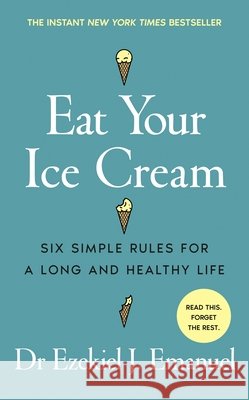 Eat Your Ice Cream: Six Simple Rules for a Long and Healthy Life