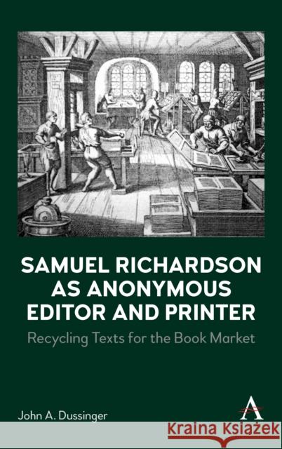 Samuel Richardson as Anonymous Editor and Printer: Recycling Texts for the Book Market