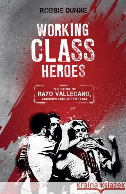 Working Class Heroes: The Story of Rayo Vallecano, Madrid's Forgotten Team