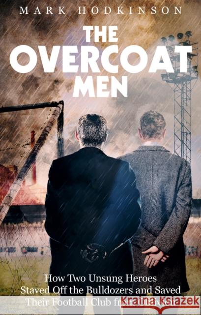 The Overcoat Men: How Two Unsung Heroes Thwarted a Secret Plan to Kill Off a Football Club